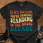 Retro Graphic T-Shirt — "If It’s Too Loud, You’re Probably Standing in the Wrong Decade"