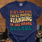Retro Graphic T-Shirt — "If It’s Too Loud, You’re Probably Standing in the Wrong Decade"