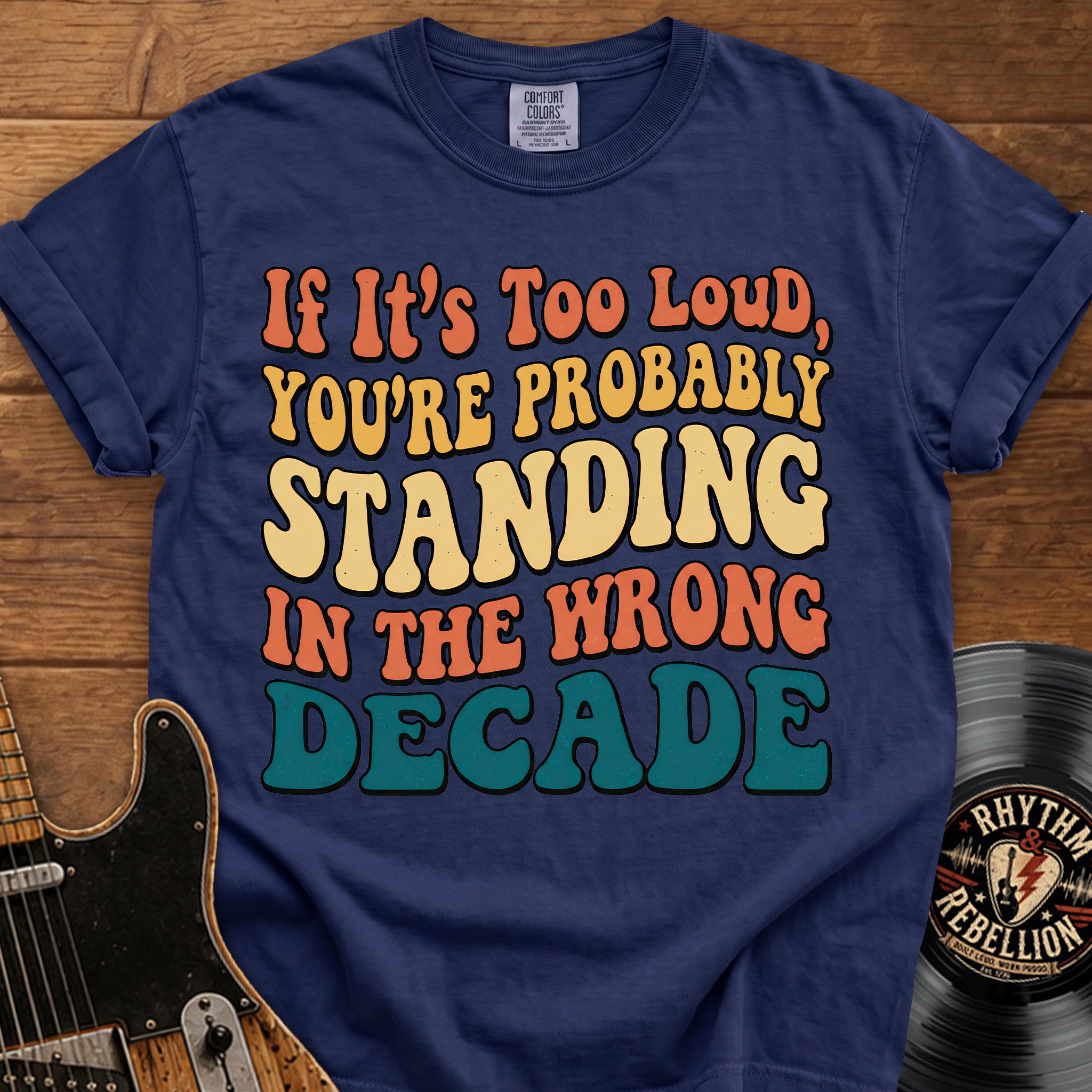 Retro Graphic T-Shirt — "If It’s Too Loud, You’re Probably Standing in the Wrong Decade"