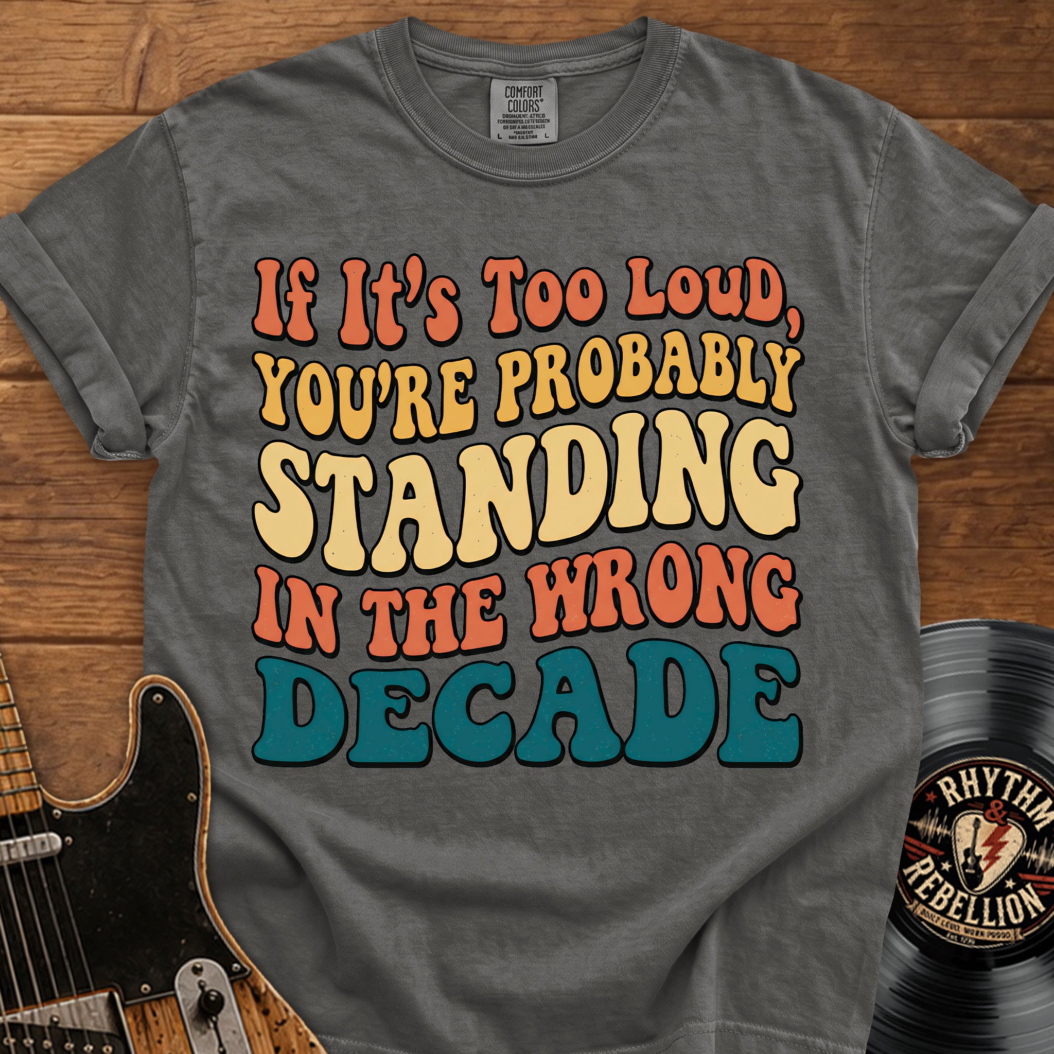 Retro Graphic T-Shirt — "If It’s Too Loud, You’re Probably Standing in the Wrong Decade"