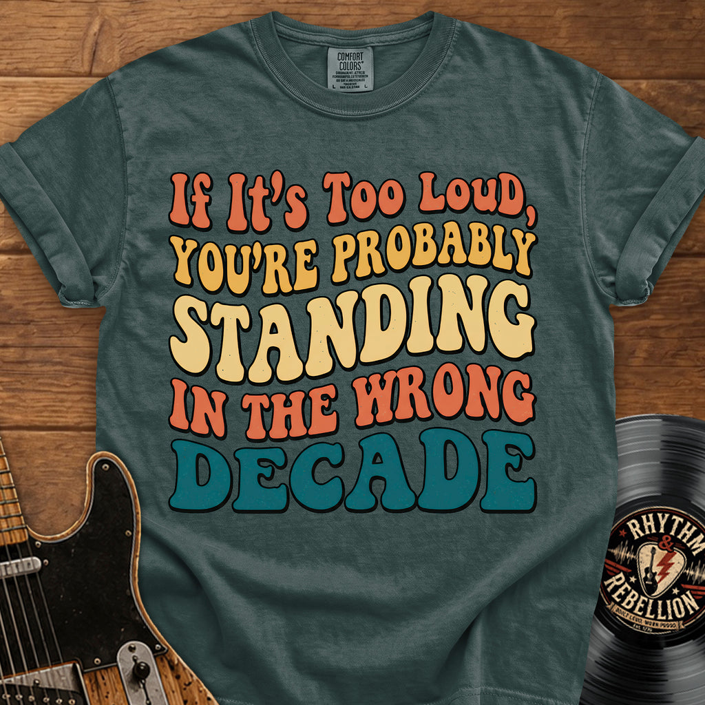 Retro Graphic T-Shirt — "If It’s Too Loud, You’re Probably Standing in the Wrong Decade"